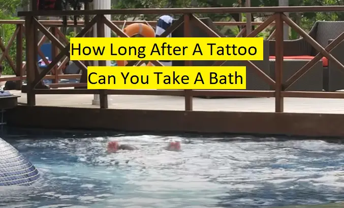 How Long After A Tattoo Can You Take A Bath